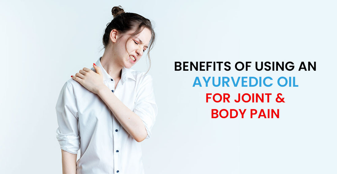 Benefits of Using an Ayurvedic Oil for Joint & Body Pain